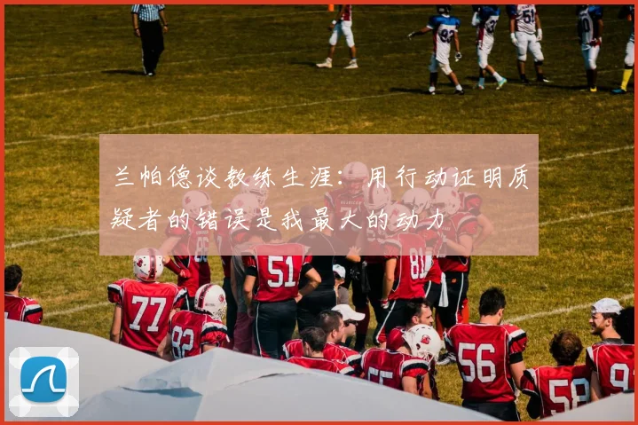 兰帕德谈教练生涯：用行动证明质疑者的错误是我最大的动力